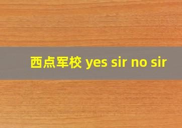 西点军校 yes sir no sir